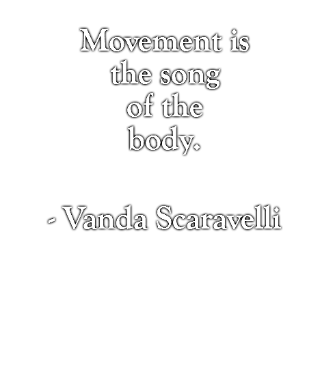 Movement is the song of the body.  - Vanda Scaravelli