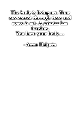 The body is living art. Your movement through time and space is art. A painter has brushes. You have your body.... - Anna Halprin
